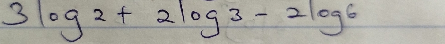 3log 2+2log 3-2log 6