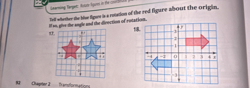 Learning Target: Rotate figures in the coordinale p 
Tell whether the blue figure is a rotation of the red figure about the origin. 
If so, give the angle and the direction of rotation. 
18. 


92 Chapter 2 Transformations