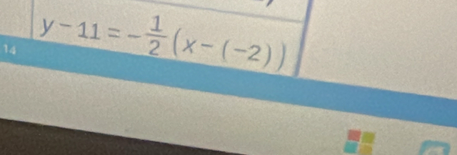 14 y-11=- 1/2 (x-(-2))