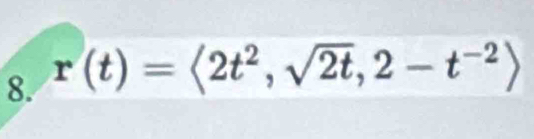 r(t)=langle 2t^2,sqrt(2t),2-t^(-2)rangle