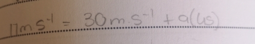 11ms^(-1)=30ms^(-1)+a(4s)