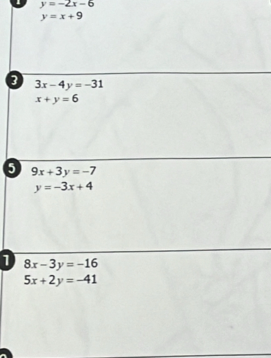 y=-2x-6
y=x+9
3 3x-4y=-31
x+y=6
5 9x+3y=-7
y=-3x+4
1 8x-3y=-16
5x+2y=-41