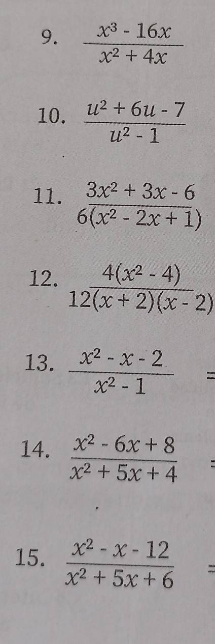  (x^3-16x)/x^2+4x 
10.  (u^2+6u-7)/u^2-1 
11.  (3x^2+3x-6)/6(x^2-2x+1 )
12.  (4(x^2-4))/12(x+2)(x-2) 
13.  (x^2-x-2)/x^2-1 =
14.  (x^2-6x+8)/x^2+5x+4 
15.  (x^2-x-12)/x^2+5x+6 =