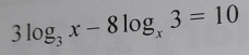 3log _3x-8log _x3=10