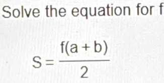 Solve the equation for f
S= (f(a+b))/2 