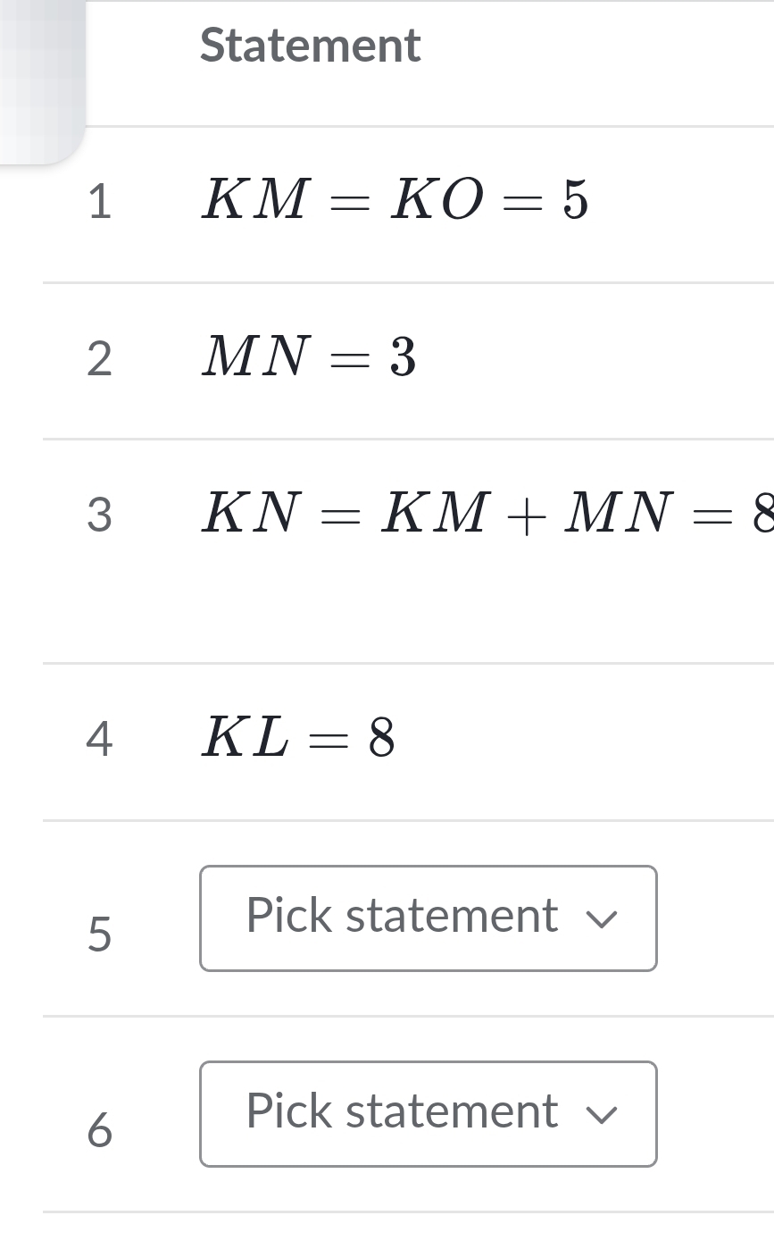 Statement 
1 KM=KO=5
2 MN=3
3 KN=KM+MN=8
4 KL=8
5 
Pick statement √ 
6 
Pick statement