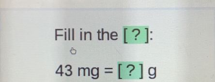 Fill in the [? ] :
43mg=[?]g