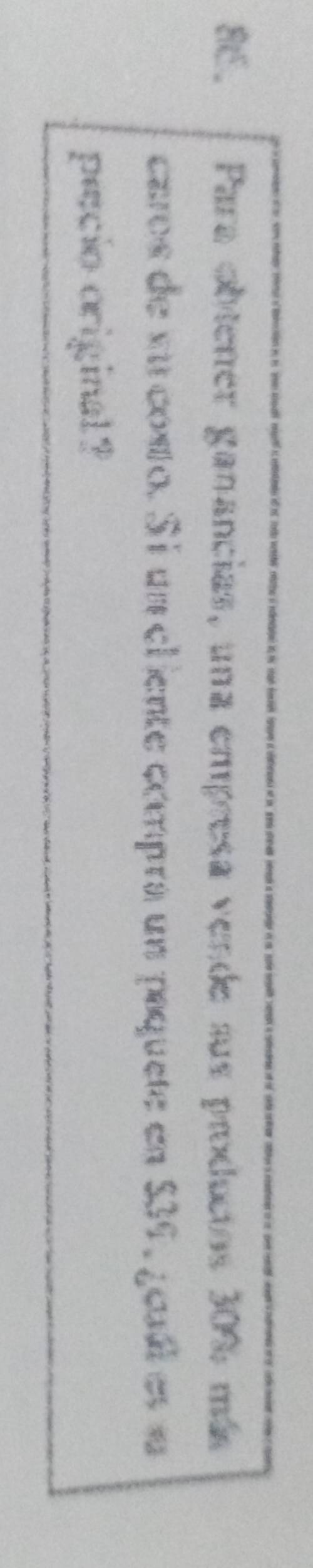 Para obterer ganancias, una empresa vende sus productos 30% más 
caros de su conro. Sí un eliente comprá un paquete en $36, zeaál es su 
pescio original?