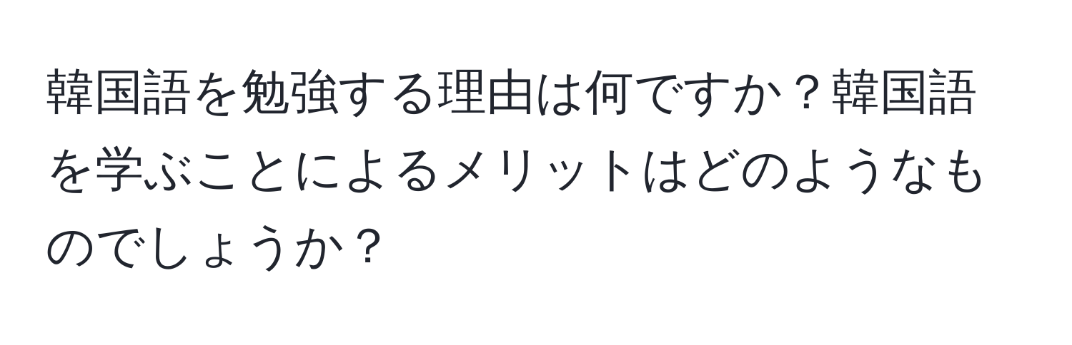 韓国語を勉強する理由は何ですか？韓国語を学ぶことによるメリットはどのようなものでしょうか？