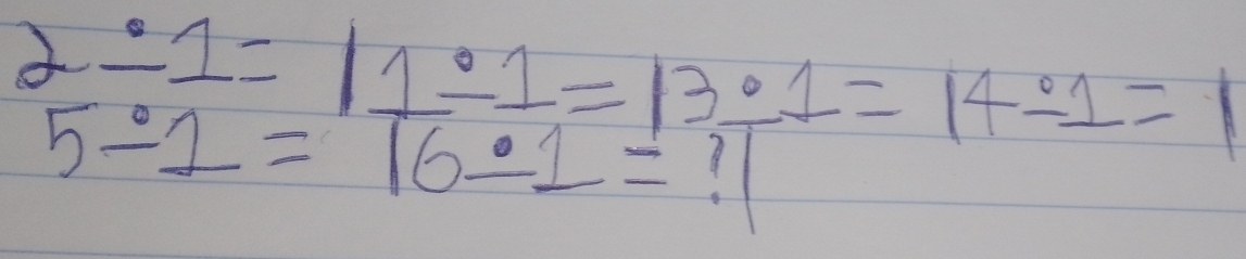 2/ 1=11/ 1=13/ 1=14/ 1=1
5/ 1=16/ 1=?1