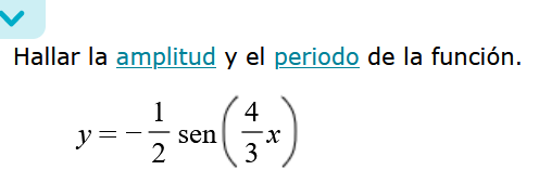 Hallar la amplitud y el periodo de la función.
y=- 1/2 sen ( 4/3 x)