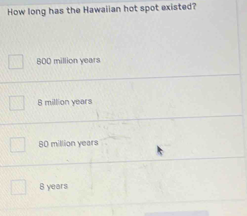 How long has the Hawaiian hot spot existed?
800 million years
8 million years
80 million years
8 years