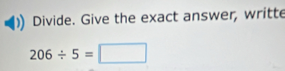 Divide. Give the exact answer, writte
206/ 5=□