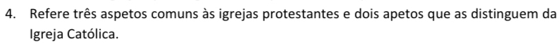 Refere três aspetos comuns às igrejas protestantes e dois apetos que as distinguem da 
Igreja Católica.