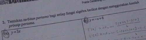 Praktis Cemenang.
2. Tentukan terbitan pertamɑ bagi setiap fungsi algebra berikut dengan menggunakan kaedah
y=-x+6
prinsip pertama.
(8) y=3x