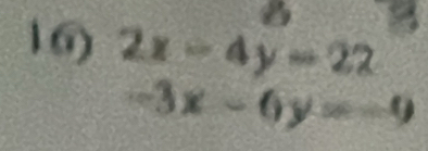 8
16) 2x-4y=22
-3x-6y=-9