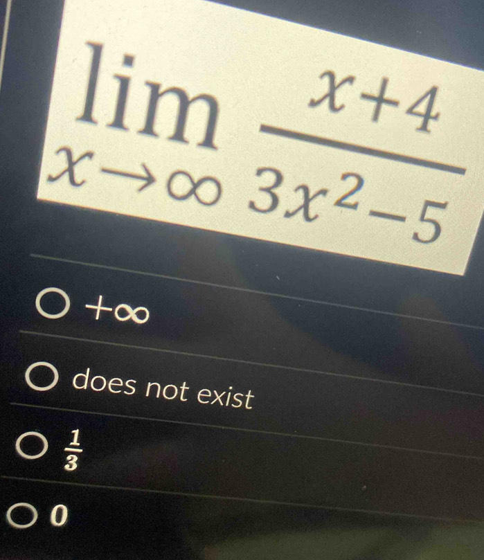 limlimits _xto ∈fty  (x+4)/3x^2-5 
+∞
does not exist
 1/3 
0