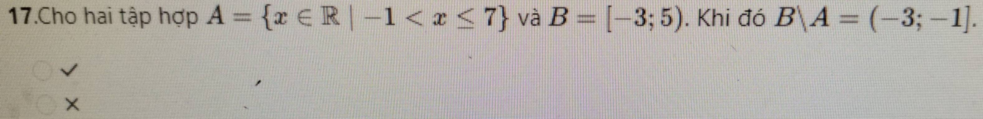 Cho hai tập hợp A= x∈ R|-1 và B=[-3;5). Khi đó B|A=(-3;-1].
X