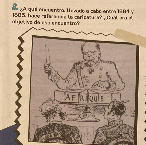 ¿A qué encuentro, llevado a cabo entre 1884 y 
1885, hace referencia la caricatura? ¿Cuál era el 
objetivo de ese encu