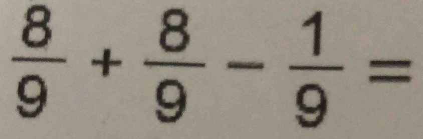  8/9 + 8/9 - 1/9 =