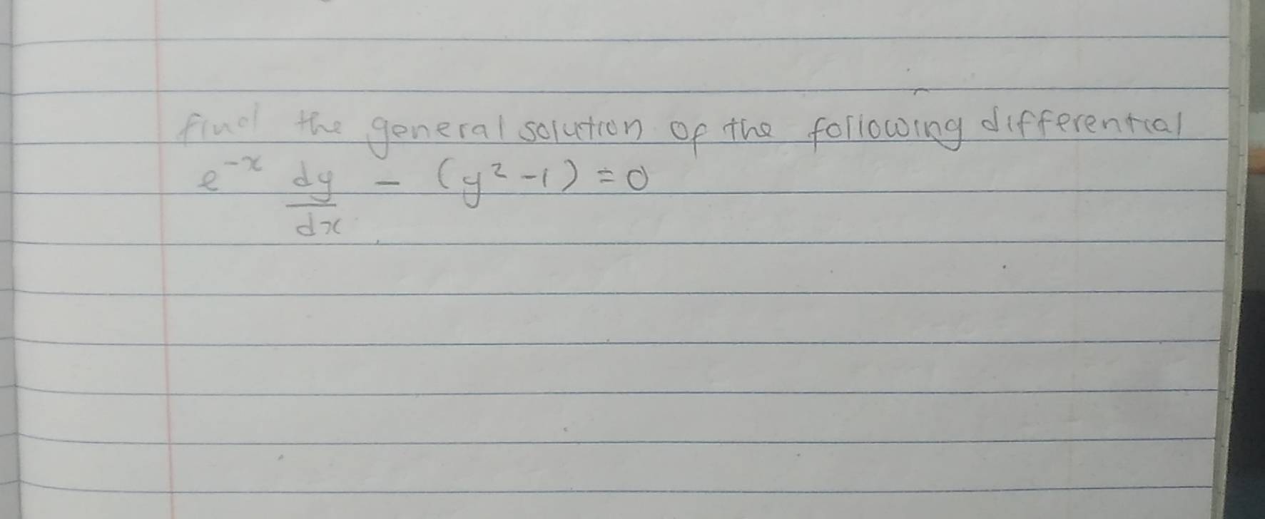 flnd the general soluton of the following differentcal
e^(-x) dy/dx -(y^2-1)=0