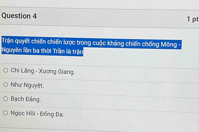 Trận quyết chiến chiến lược trong cuộc kháng chiến chống Mông -
Nguyên lần ba thời Trần là trận
Chi Lăng - Xương Giang.
Như Nguyệt.
Bạch Đằng.
Ngọc Hồi - Đống Đa.