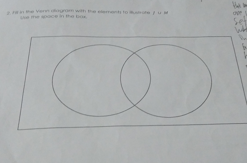 Fill in the Venn diagram with the elements to illustrate J∪ M
Use the space in the box.