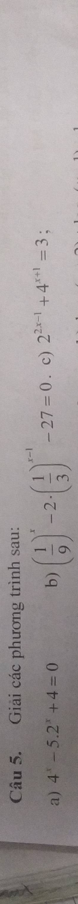 Giải các phương trình sau:
b) ( 1/9 )^x-2· ( 1/3 )^x-1-27=0
a) 4^x-5.2^x+4=0 c) 2^(2x-1)+4^(x+1)=3 :