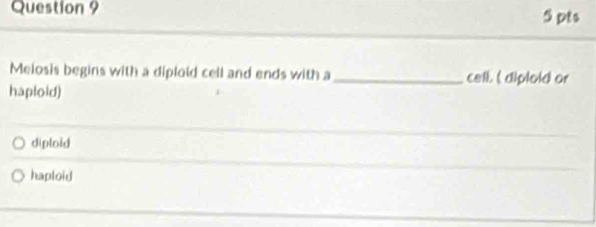 Melosis begins with a diploid cell and ends with a_ cell. (diploid or
haploid)
diploid
haploid