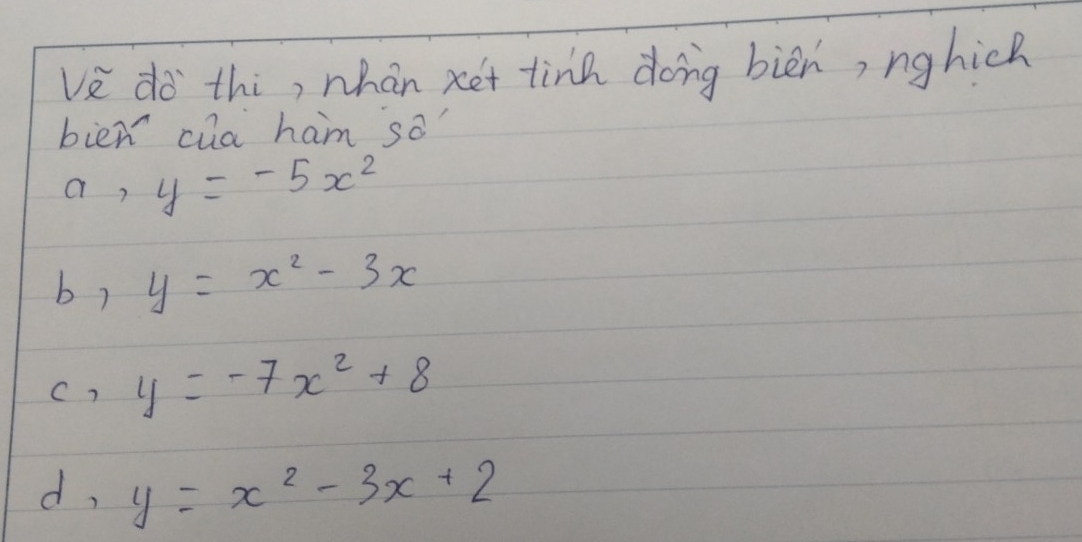 Ve do thi, whan xet tinh doing bièn, nghich
bien cua ham so?
a, y=-5x^2
b? y=x^2-3x
C) y=-7x^2+8
d, y=x^2-3x+2