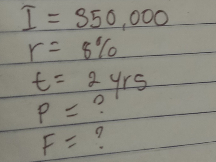 I=350,000
r=8%
t=2yrs
P=
F=