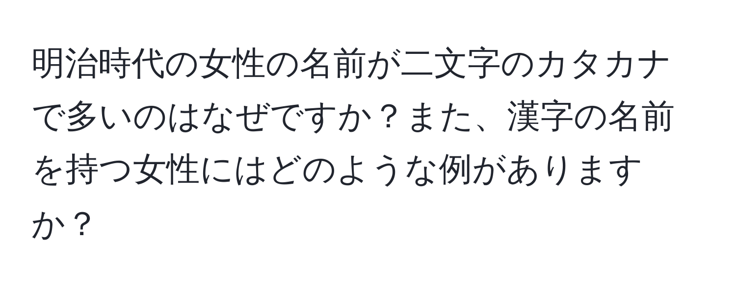 明治時代の女性の名前が二文字のカタカナで多いのはなぜですか？また、漢字の名前を持つ女性にはどのような例がありますか？