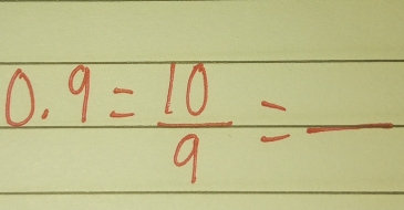 0.9= 10/9 =frac 