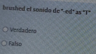 brushed el sonido de '-ed" as 'T"
Verdadero
Falso