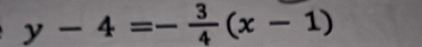 y-4=- 3/4 (x-1)