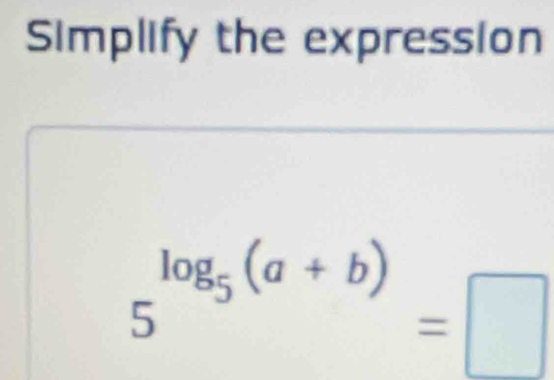 Simplify the expression
5^(log _5)(a+b)=□