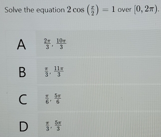 Solve the equation 2cos ( x/2 )=1 over [0,2π ).