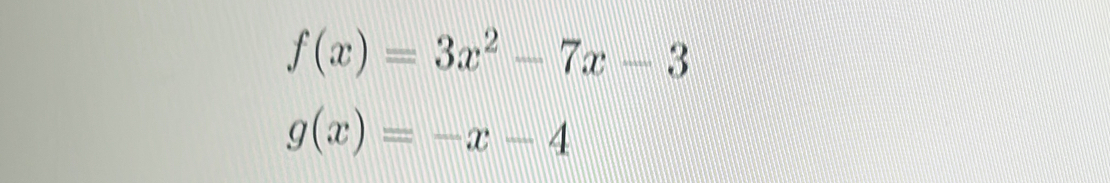 f(x)=3x^2-7x-3
g(x)=-x-4