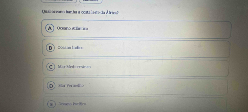 Qual oceano banha a costa leste da África?
A Oceano Atlântico
B Oceano Índico
C ) Mar Mediterrâneo
Mar Vermelho
E Oceano Pacífico