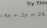 Try This 
: 4x+2y=24.