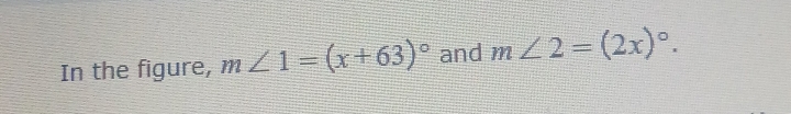 In the figure, m∠ 1=(x+63)^circ  and m∠ 2=(2x)^circ .