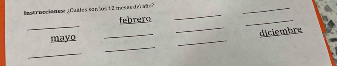 Instrucciones: ¿Cuáles son los 12 meses del año? 
_ 
_ 
febrero 
_ 
_ 
_ 
_ 
_diciembre 
_ 
mayo 
_