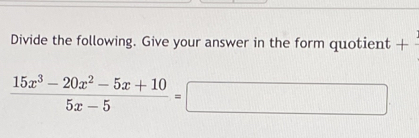 Divide the following. Give your answer in the form quotient +
 (15x^3-20x^2-5x+10)/5x-5 =□