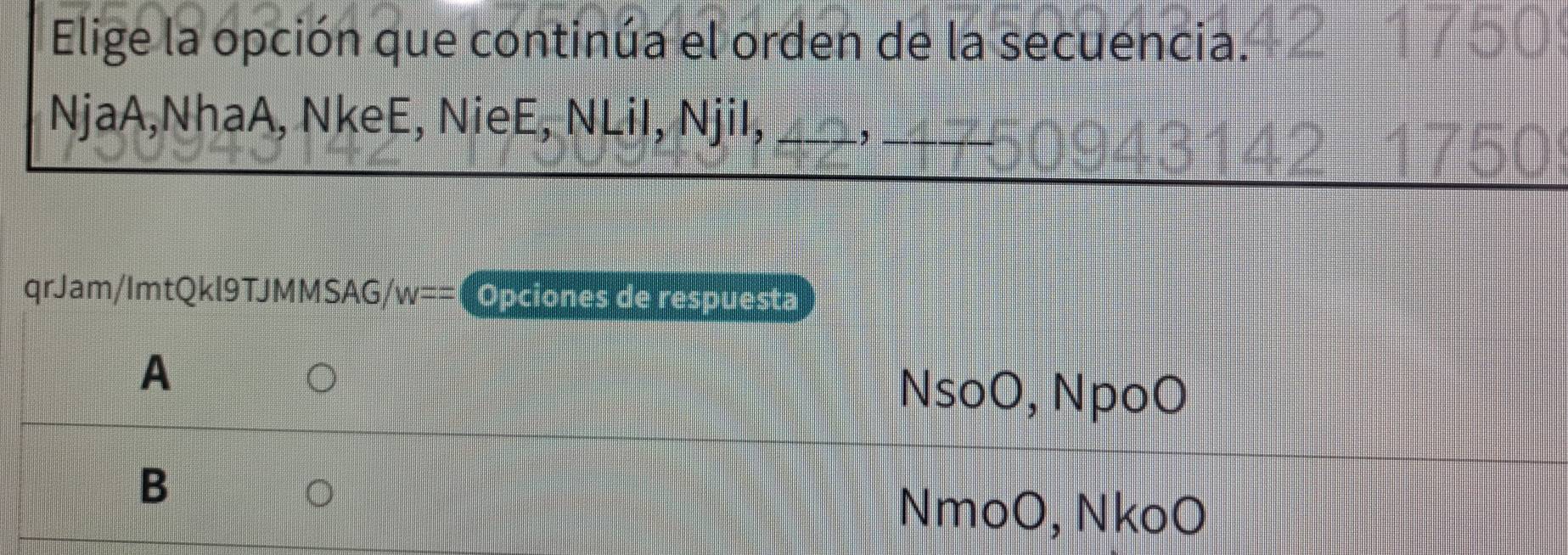 Elige la opción que continúa el orden de la secuencia.
NjaA,NhaA, NkeE, NieE, NLiI, Njil,_ ,_
qrJam/ImtQkl9TJMMSAG/w== [Opciones de respuesta
A
NsoO, NpoO
B
NmoO, NkoO