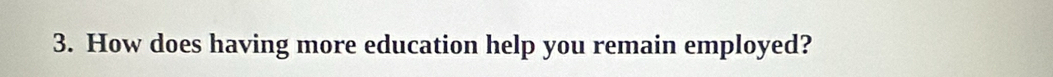 How does having more education help you remain employed?