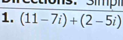 ec tions. Simp 
1. (11-7i)+(2-5i)