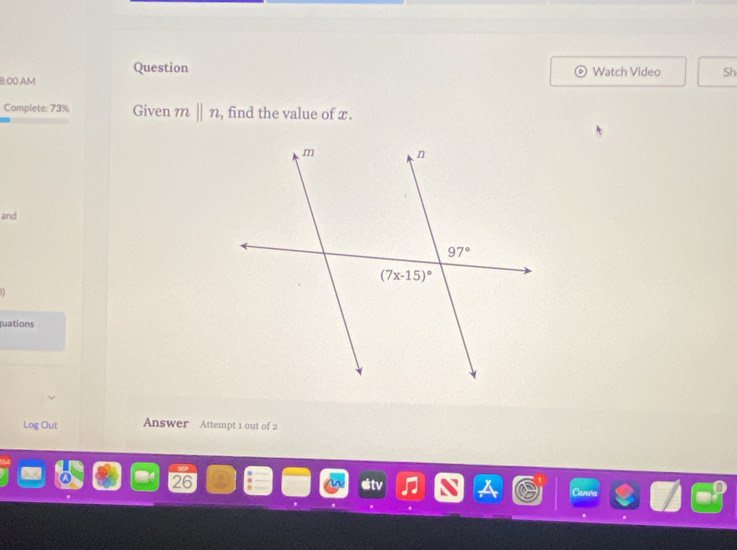AM Watch Video Sh
Complete: 73% Given mparallel n , find the value of x.
and
uations
Log Out Answer Attempt 1 out of 2
26
