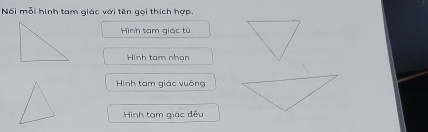 Nối mỗi hình tam giác với tên gọi thích hợp. 
Hình tam giác từ 
Hình tam nhon 
Hình tam giác vuông 
Hình tam giác đều