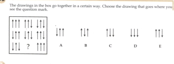 The drawings in the box go together in a certain way. Choose the drawing that goes where you
see the question mark.
A B C D E