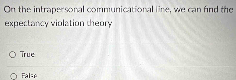 On the intrapersonal communicational line, we can find the
expectancy violation theory
True
False